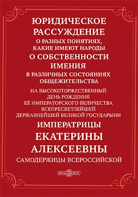 Юридическое рассуждение о разных понятиях, какие имеют народы о собственности имения в различных состояниях общежительства: научная литература