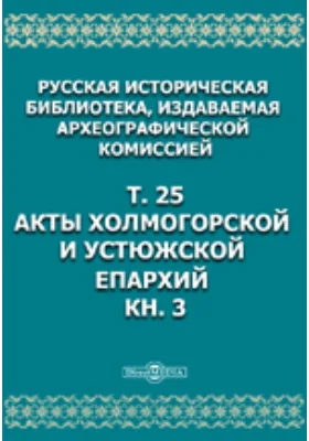 Русская историческая библиотека. Том 25, Книга 3. Акты Холмогорской и Устюжской епархий