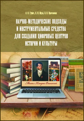 Научно-методические подходы и инструментальные средства для создания цифровых центров истории и культуры: монография