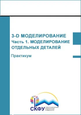 3-D моделирование: практикум, Ч. 1. Моделирование отдельных деталей