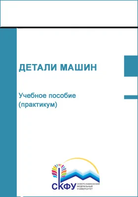 Детали машин: учебное пособие (практикум): направления подготовки 21.03.01 Нефтегазовое дело: практикум