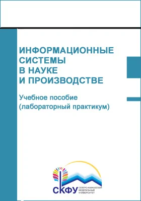 Информационные системы в науке и производстве: учебное пособие (лабораторный практикум): направление подготовки 09.04.02 Информационные системы и технологии: практикум