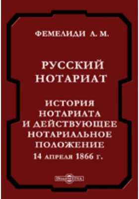 Русский нотариат. История нотариата и действующее нотариальное положение 14 апр. 1866 г