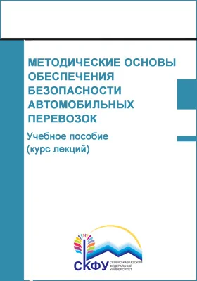 Методические основы обеспечения безопасности автомобильных перевозок: учебное пособие (курс лекций): направление подготовки 23.03.01 Технология транспортных процессов: курс лекций