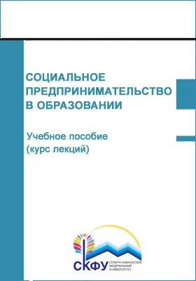 Социальное предпринимательство в образовании: учебное пособие (курс лекций): направление подготовки 44.04.01 Педагогическое образование: курс лекций