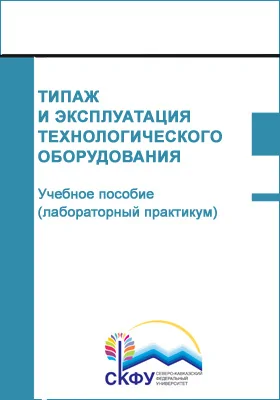 Типаж и эксплуатация технологического оборудования: учебное пособие (лабораторный практикум): направление подготовки 23.03.03 Эксплуатация транспортно-технологических машин и комплексов: практикум