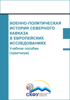 Военно-политическая история Северного Кавказа в европейских исследованиях: учебное пособие (практикум): направление подготовки 46.04.01 История: практикум