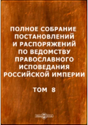 Полное собрание постановлений и распоряжений по ведомству православного исповедания Российской империи. Том 8. 1733-1734 гг