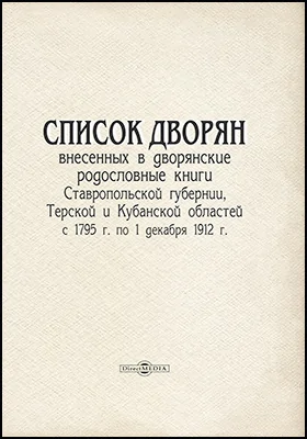 Список дворян, внесенных в дворянские родословные книги Ставропольской губернии, Терской и Кубанской областей с 1795 г. по 1 декабря 1912 г.: справочник