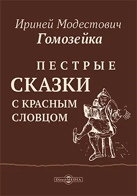 Пестрые сказки с красным словцом, собранные Иринеем Модестовичем Гомозейкой, магистром философии и членом разных ученых обществ, изданные В. Безгласным