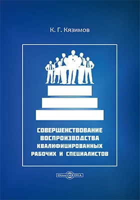 Совершенствование воспроизводства квалифицированных рабочих и специалистов