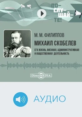 Михаил Скобелев: его жизнь, военная, административная и общественная деятельность: биографический очерк: аудиоиздание