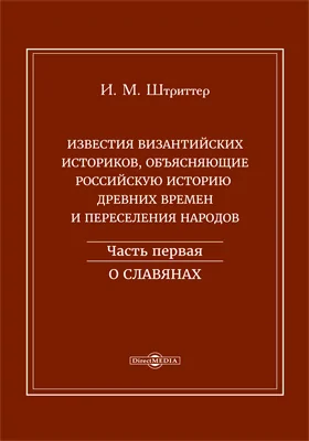 Известия византийских историков, объясняющие российскую историю древних времен и переселения народов: историко-документальная литература: в 4 частях, Ч. 1. О славянах