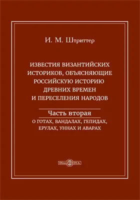 Известия византийских историков, объясняющие российскую историю древних времен и переселения народов: историко-документальная литература: в 4 частях, Ч. 2. О готах, вандалах, гепидах, ерулах, уннах и аварах