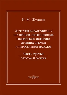 Известия византийских историков, объясняющие российскую историю древних времен и переселения народов: историко-документальная литература: в 4 частях, Ч. 3. О россах и варягах