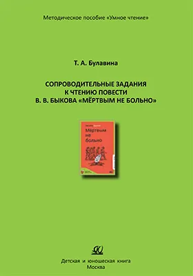 Сопроводительные задания к чтению повести В.В. Быкова «Мёртвым не больно»: методическое пособие