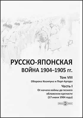 Русско-японская война 1904–1905 гг.: историко-документальная литература. Том 8. Оборона Квантуна и Порт-Артура, Ч. 1. От начала войны тесного до обложения крепости (17 июля 1904 года)