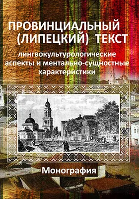 Провинциальный (Липецкий) текст: лингвокультурологические аспекты и ментально-сущностные характеристики: монография