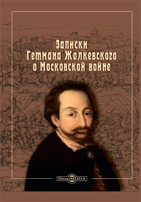 Записки гетмана Жолкевского о Московской войне: документально-художественная литература