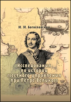 Исследования по истории местного управления при Петре Великом