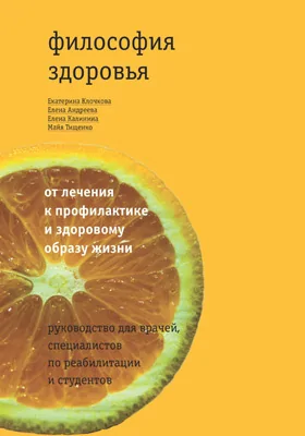 Философия здоровья: от лечения к профилактике и здоровому образу жизни: руководство для врачей, специалистов по реабилитации и студентов: практическое руководство