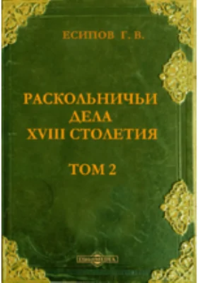 Раскольничьи дела XVIII столетия. Извлеченные из дел Преображенского приказа и Тайной розыскных дел канцелярии