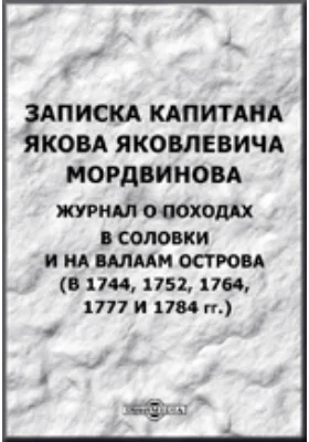 Памятники древней письменности. 71. Записка капитана Я.Я. Мордвинова. Журнал о походах в Соловки и на Валаам остров (в 1744, 1752, 1764, 1777 и 1784 гг.): документально-художественная литература