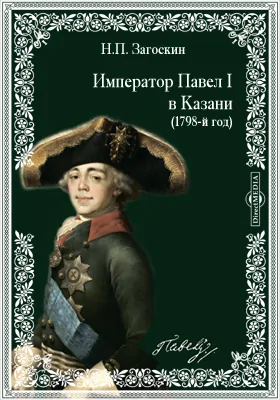 Император Павел Первый в Казани. (1798-й год)