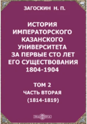 История императорского Казанского университета за первые сто лет его существования 1804-1904. (1814-1819): научная литература. Том 2, Ч. вторая