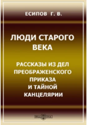 Люди старого века. Рассказы из дел Преображенского Приказа и Тайной Канцелярии