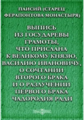 Выпись из государевы грамоты, что прислана к великому князю, Василию Ивановичу, о сочтании второго брака и о разлучении первого брака чадородия ради