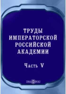 Труды Императорской Российской Академии: публицистика, Ч. 5