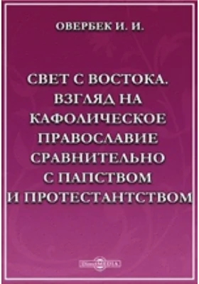 Свет с Востока. Взгляд на кафолическое православие сравнительно с папством и протестантством