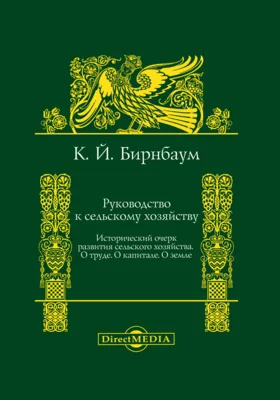 Руководство к сельскому хозяйству: развития сельского хозяйства. О труде. О капитале. О земле: публицистика