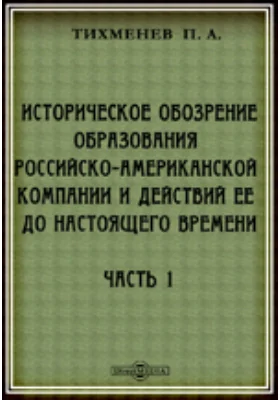 Историческое обозрение образования Российско-Американской компании и действий ее до настоящего времени: научная литература, Ч. 1