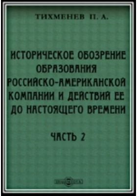 Историческое обозрение образования Российско-Американской компании и действий ее до настоящего времени: научная литература, Ч. 2