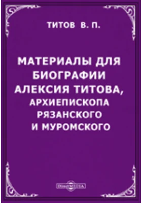 Материалы для биографии Алексия Титова, архиепископа Рязанского и Муромского