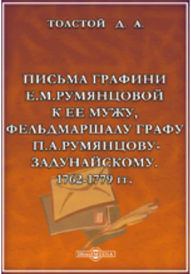 Письма графини Е.М.Румянцовой к ее мужу, фельдмаршалу графу П.А.Румянцову-Задунайскому. 1762-1779 г.