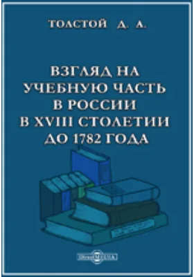 Взгляд на учебную часть в России в XVIII столетии до 1782 года