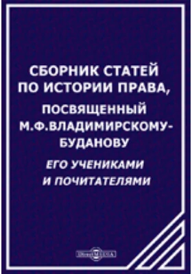 Сборник статей по истории права, посвященный М.Ф.Владимирскому-Буданову его учениками и почитателями: научная литература