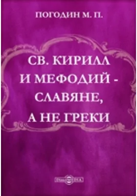 Св. Кирилл и Мефодий - славяне, а не греки: духовно-просветительское издание