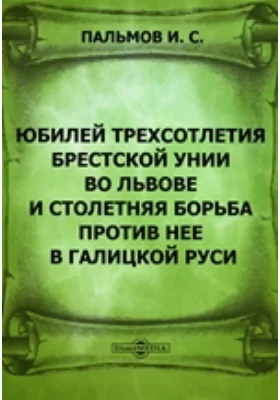 Юбилей трехсотлетия Брестской унии во Львове и столетняя борьба против нее в Галицкой Руси