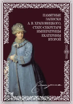 Памятные записки А. В. Храповицкого, статс-секретаря императрицы Екатерины Второй