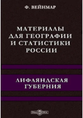 Материалы для географии и статистики России. Лифляндская губерния: научно-популярное издание