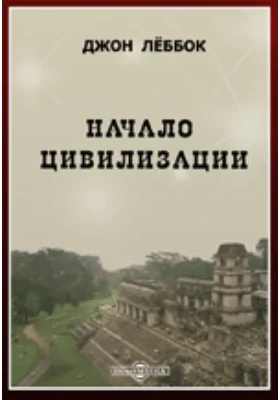 Начало цивилизации: научно-популярное издание