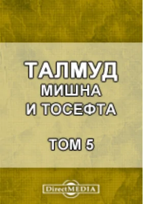 Талмуд. Мишна и Тосефта: духовно-просветительское издание. Том 5, Книга 9. и 10