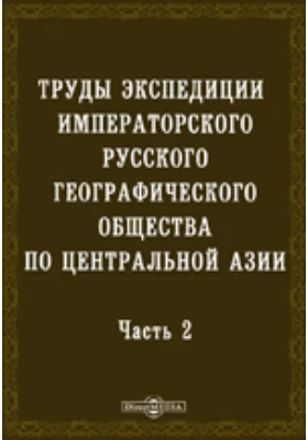 Труды экспедиции Императорского Русского географического общества по Центральной Азии, совершенной в 1893-1895 гг. под начальством В.И. Роборовского, Ч. 2