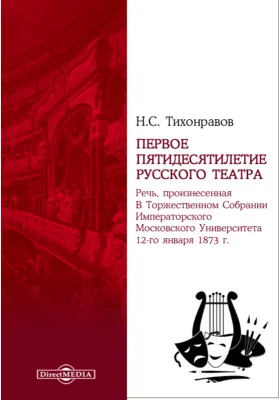 Первое пятидесятилетие русского театра. Речь, произнесенная В Торжественном Собрании Императорского Московского Университета 12-го января 1873 г.