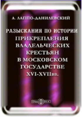 Разыскания по истории прикрепления владельческих крестьян в Московском государстве XVI-XVII вв.