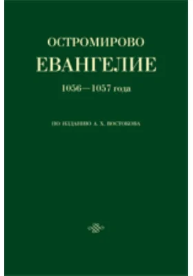 Остромирово Евангелие 1056-1057 года по изданию А. X. Востокова